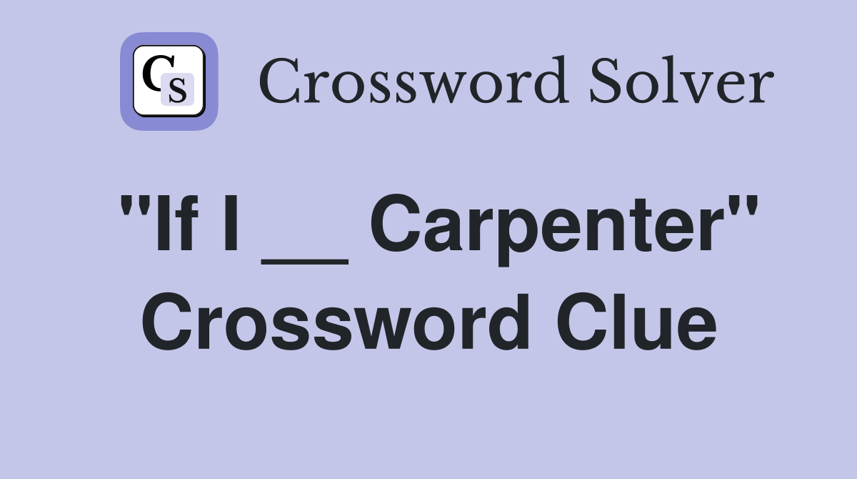 "If I __ Carpenter" Crossword Clue