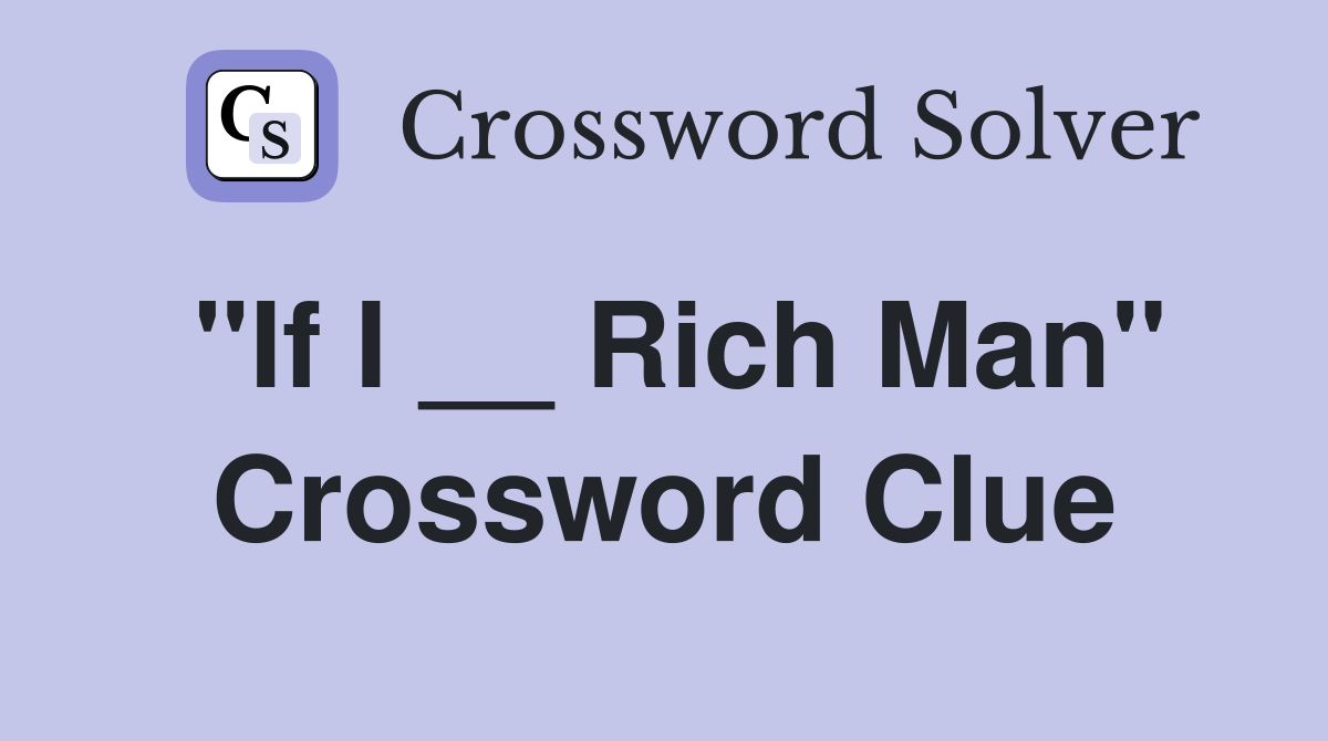 "If I __ Rich Man" Crossword Clue