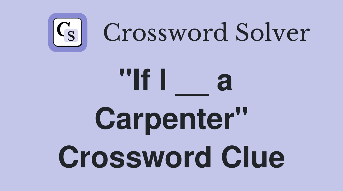 "If I __ a Carpenter" Crossword Clue