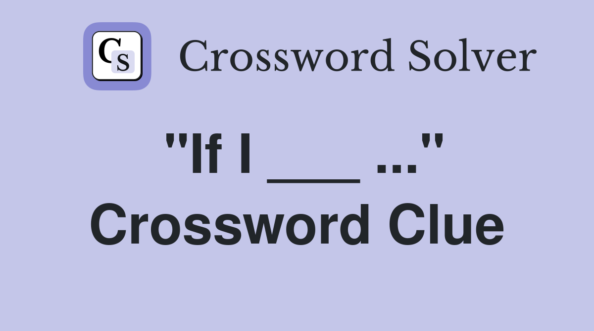 "If I ___ ..." Crossword Clue