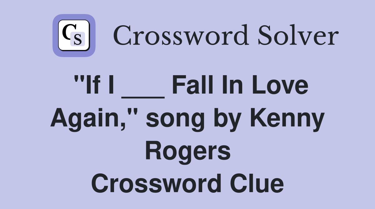 "If I ___ Fall In Love Again," song by Kenny Rogers Crossword Clue