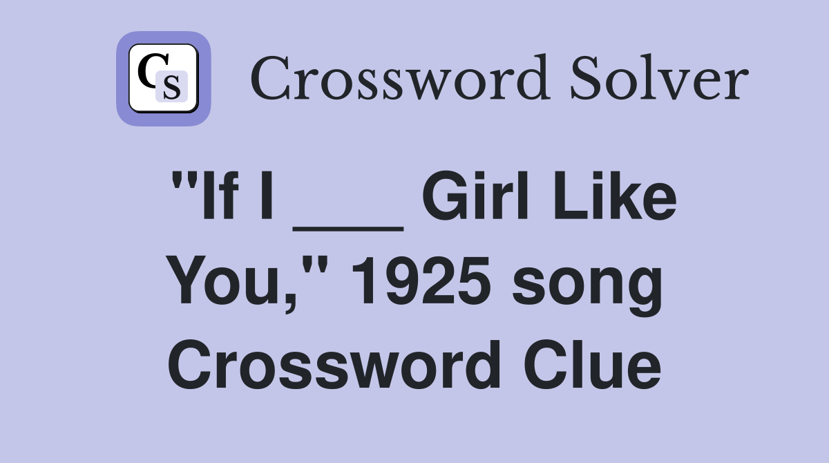 "If I ___ Girl Like You," 1925 song Crossword Clue