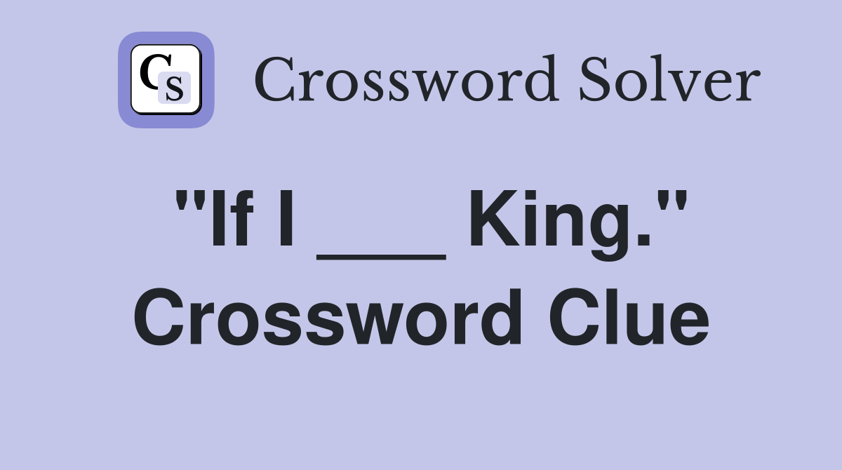 "If I ___ King." Crossword Clue