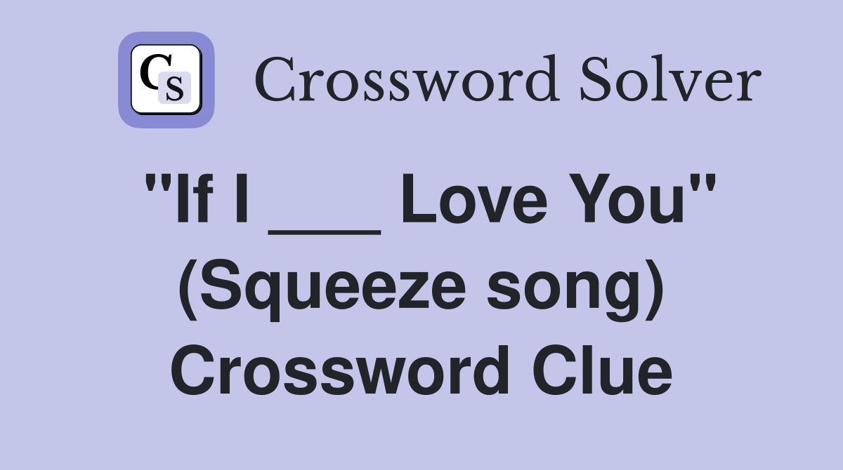 "If I ___ Love You" (Squeeze song) Crossword Clue