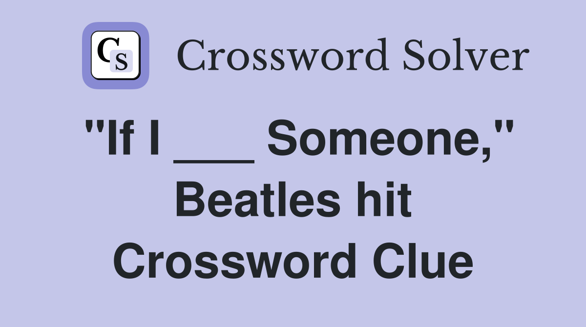 "If I ___ Someone," Beatles hit Crossword Clue