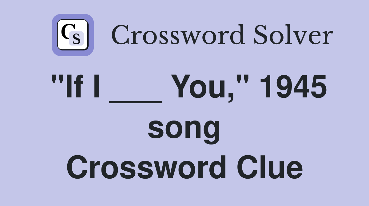 "If I ___ You," 1945 song Crossword Clue