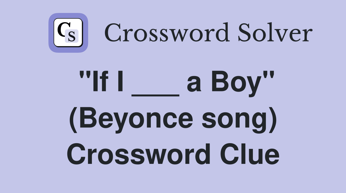 "If I ___ a Boy" (Beyonce song) Crossword Clue