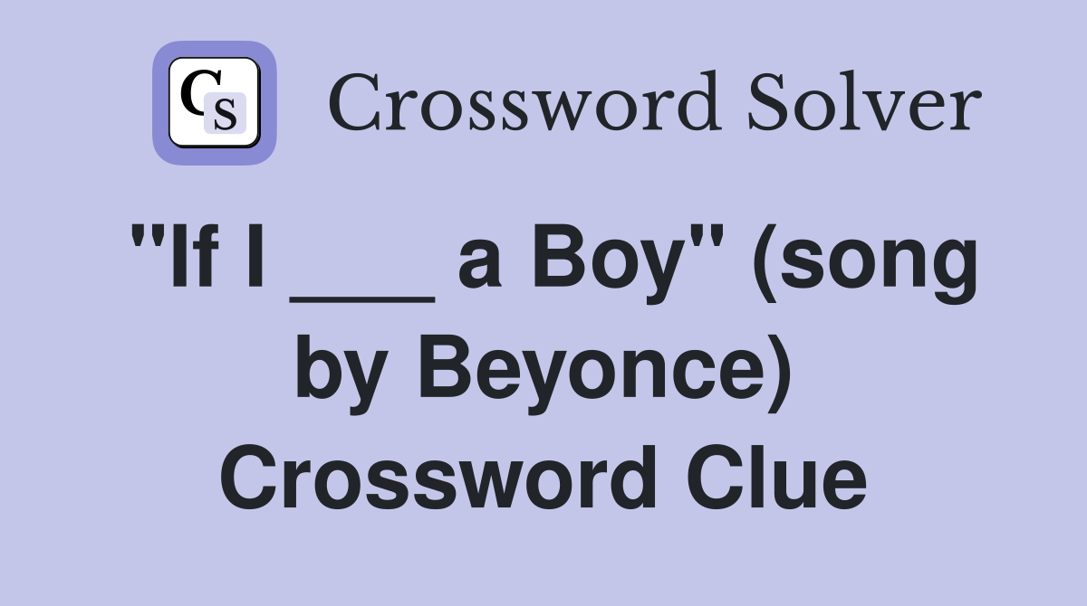 "If I ___ a Boy" (song by Beyonce) Crossword Clue