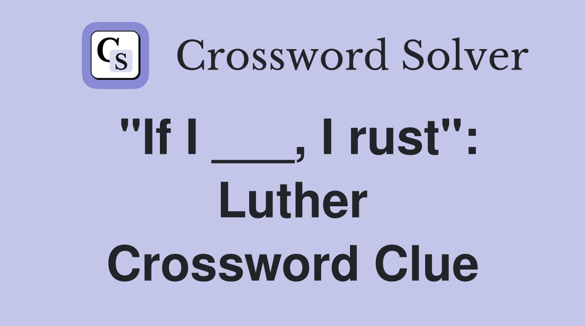 "If I ___, I rust": Luther Crossword Clue