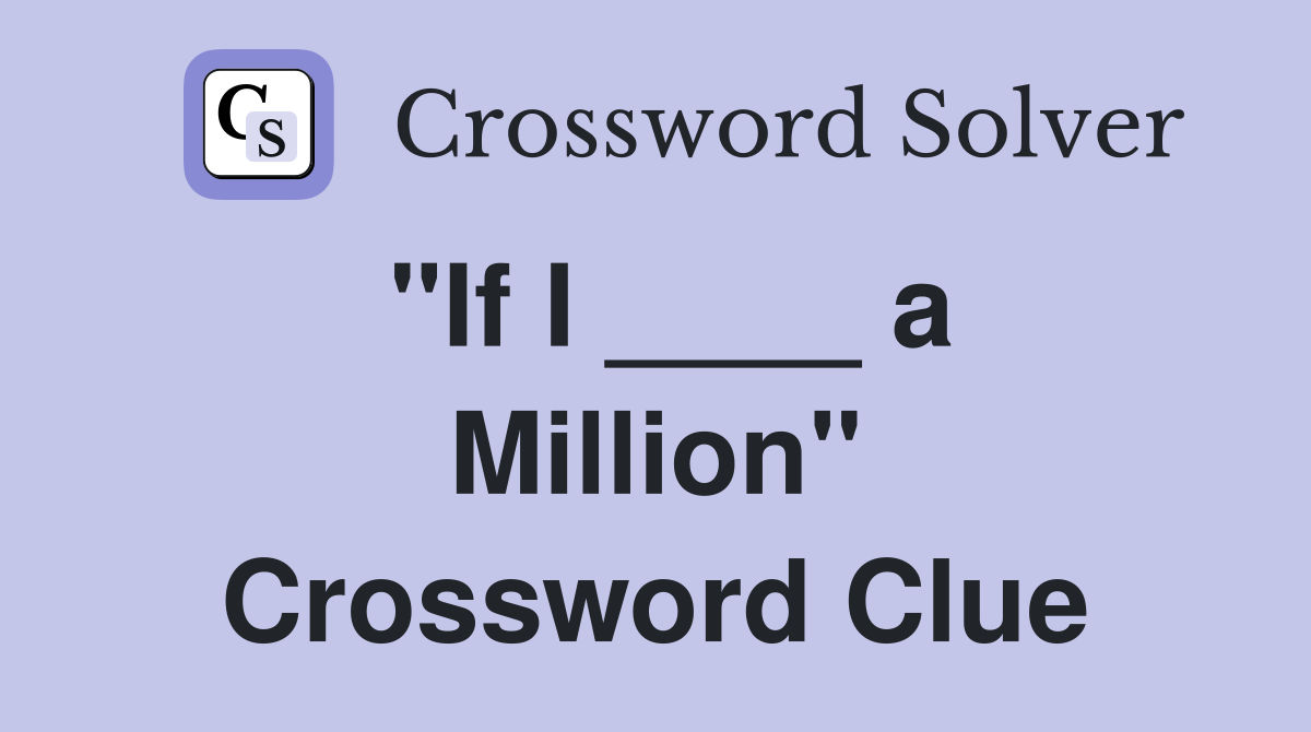 "If I ____ a Million" Crossword Clue