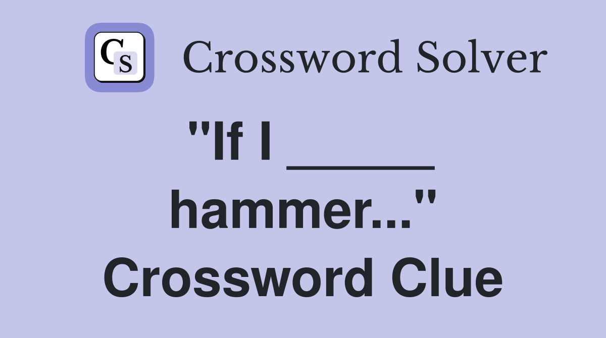 "If I _____ hammer..." Crossword Clue