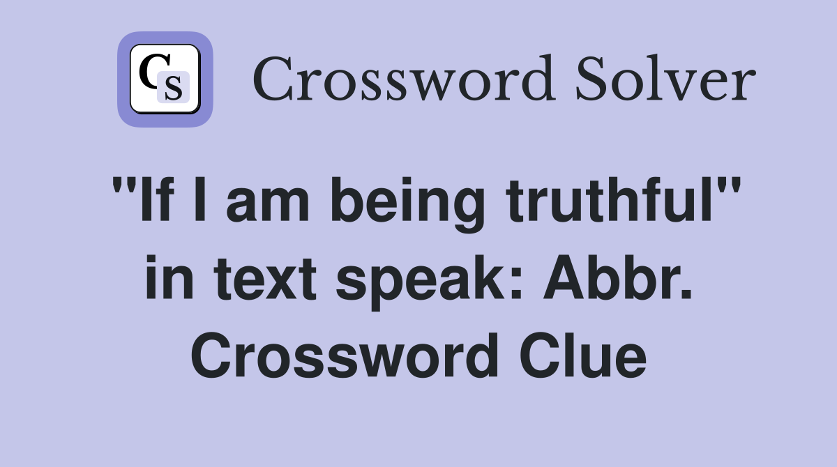 "If I am being truthful" in text speak: Abbr. Crossword Clue