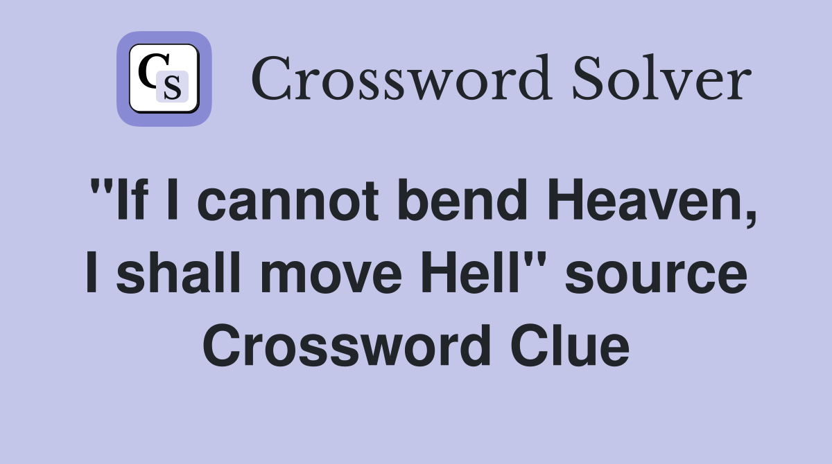 "If I cannot bend Heaven, I shall move Hell" source Crossword Clue