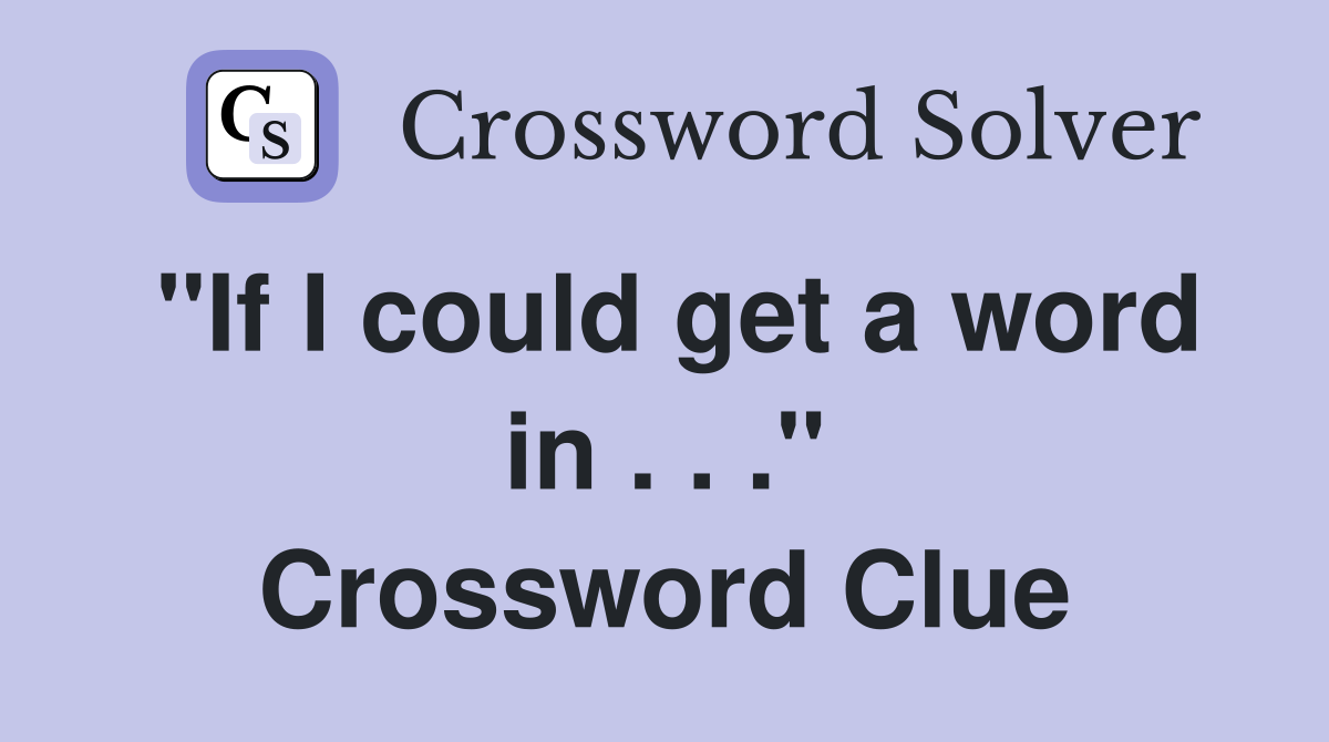 "If I could get a word in . . ." Crossword Clue