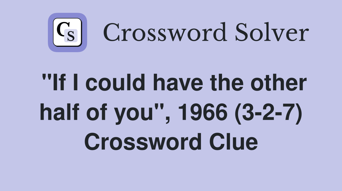 "If I could have the other half of you", 1966 (3-2-7) Crossword Clue