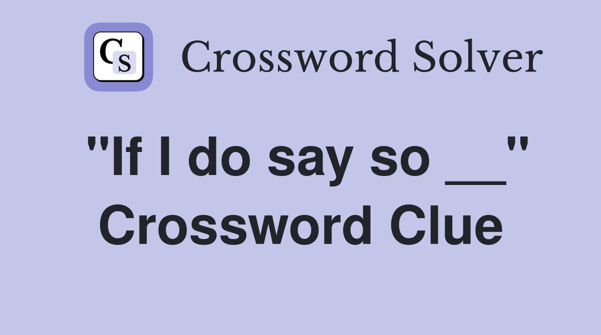 "If I do say so __" Crossword Clue