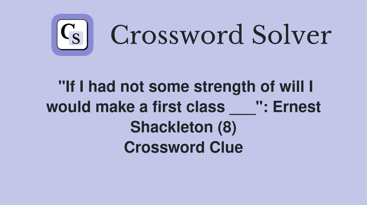 "If I had not some strength of will I would make a first class ___": Ernest Shackleton (8) Crossword Clue