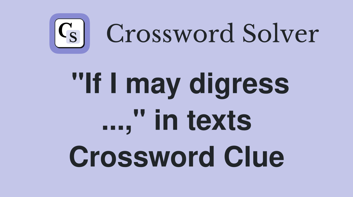 "If I may digress ...," in texts Crossword Clue