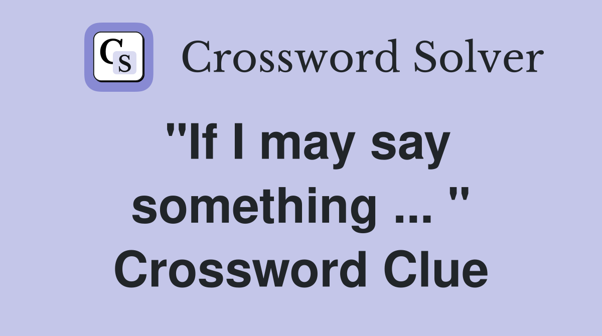 "If I may say something ... " Crossword Clue