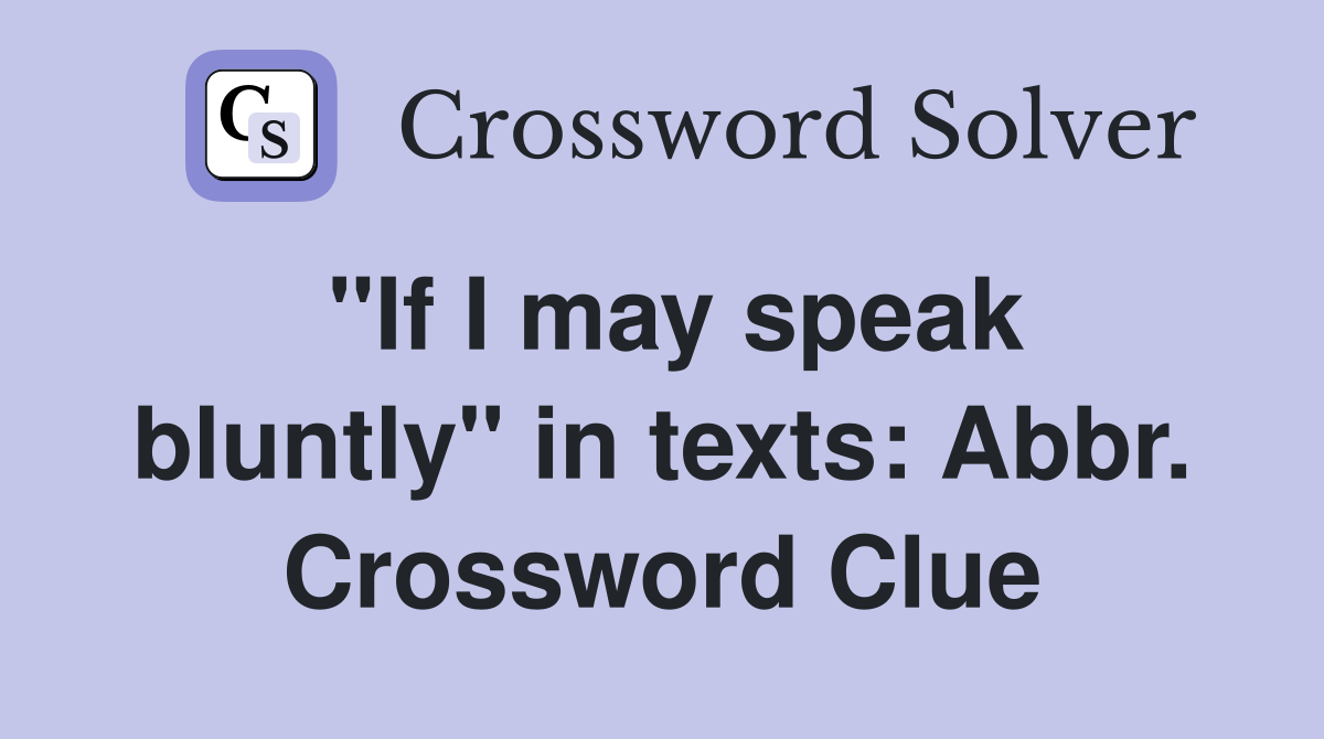 "If I may speak bluntly" in texts: Abbr. Crossword Clue