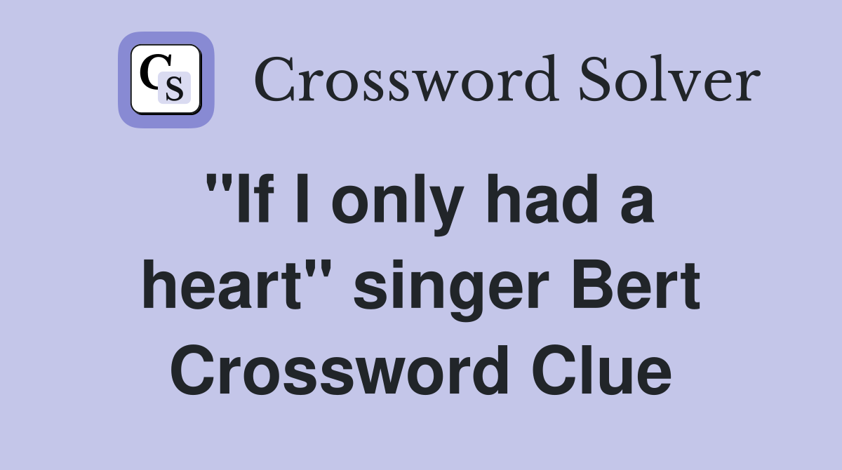 "If I only had a heart" singer Bert Crossword Clue