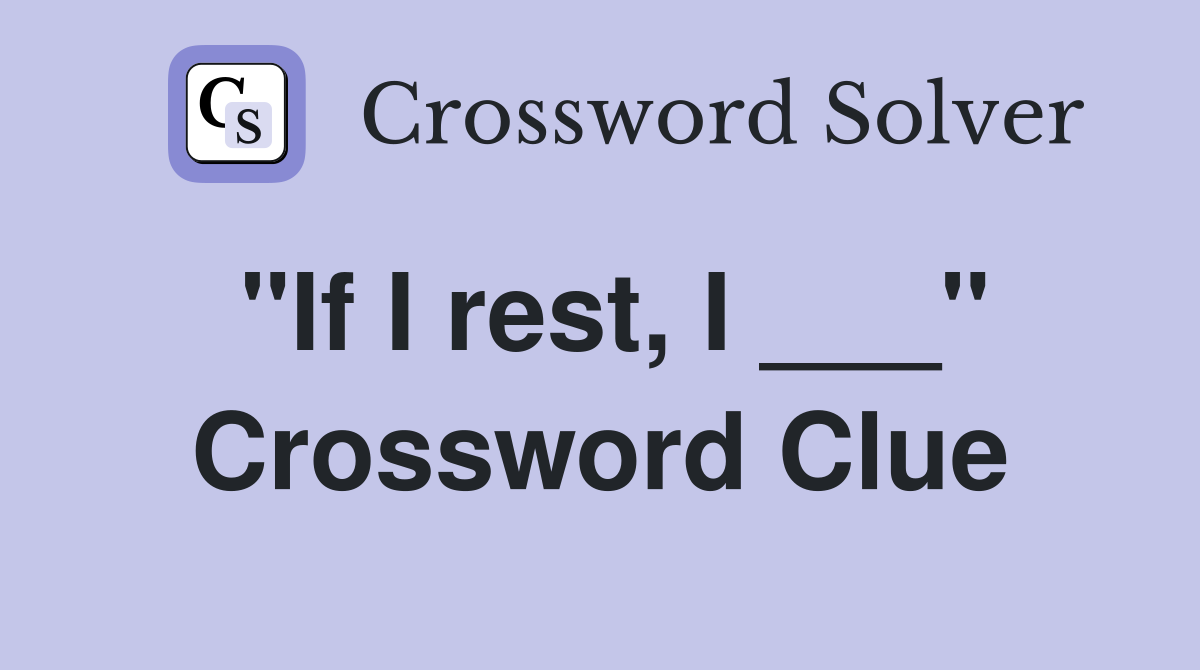 "If I rest, I ___" Crossword Clue