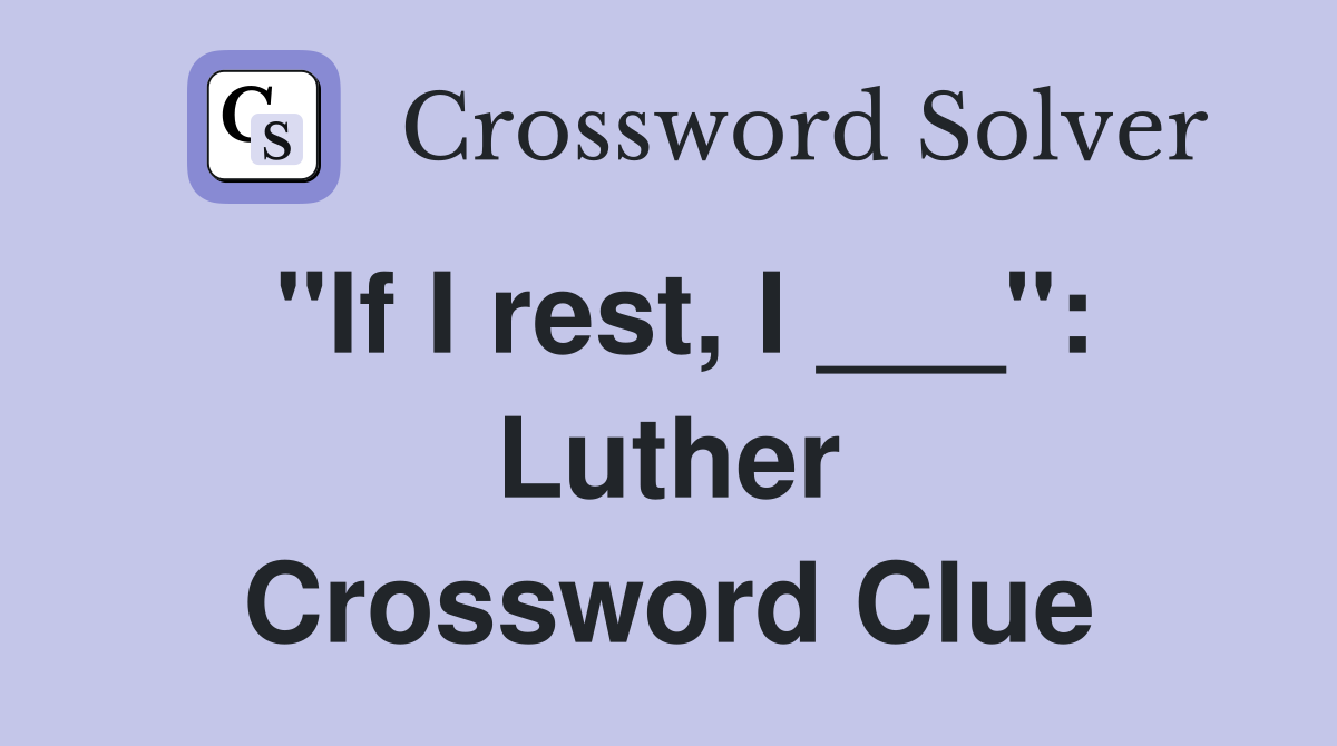 "If I rest, I ___": Luther Crossword Clue