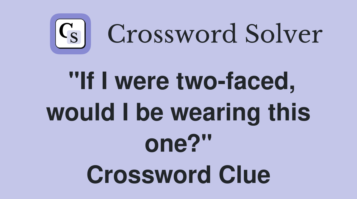"If I were two-faced, would I be wearing this one?" Crossword Clue