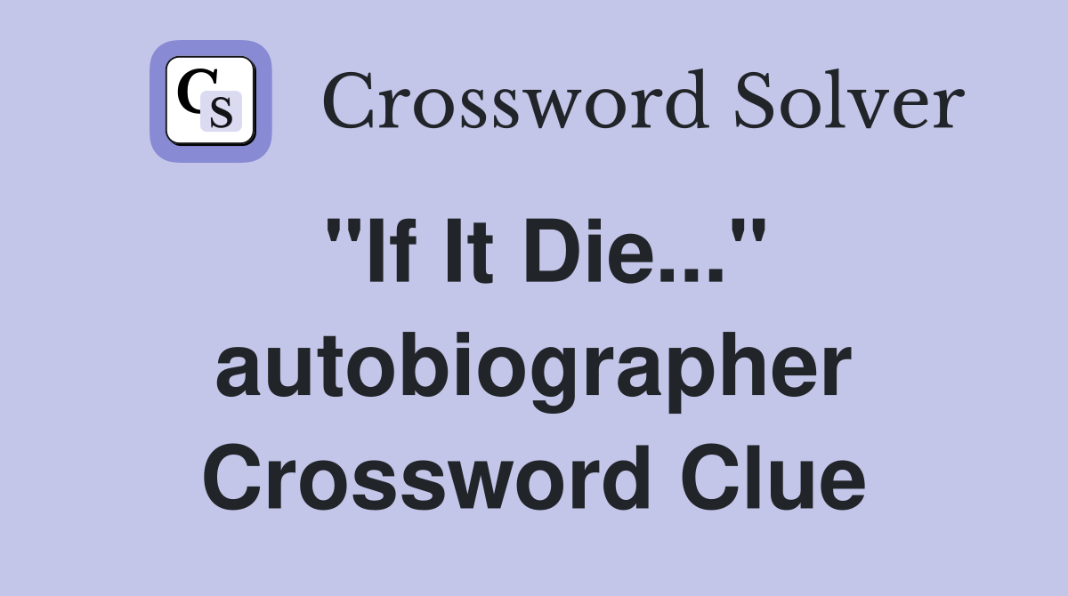 "If It Die..." autobiographer Crossword Clue