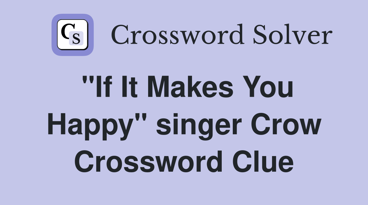 "If It Makes You Happy" singer Crow Crossword Clue