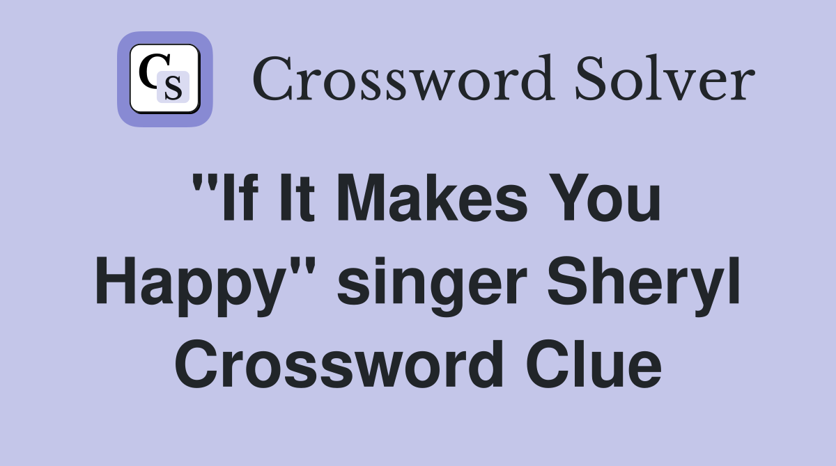 "If It Makes You Happy" singer Sheryl Crossword Clue