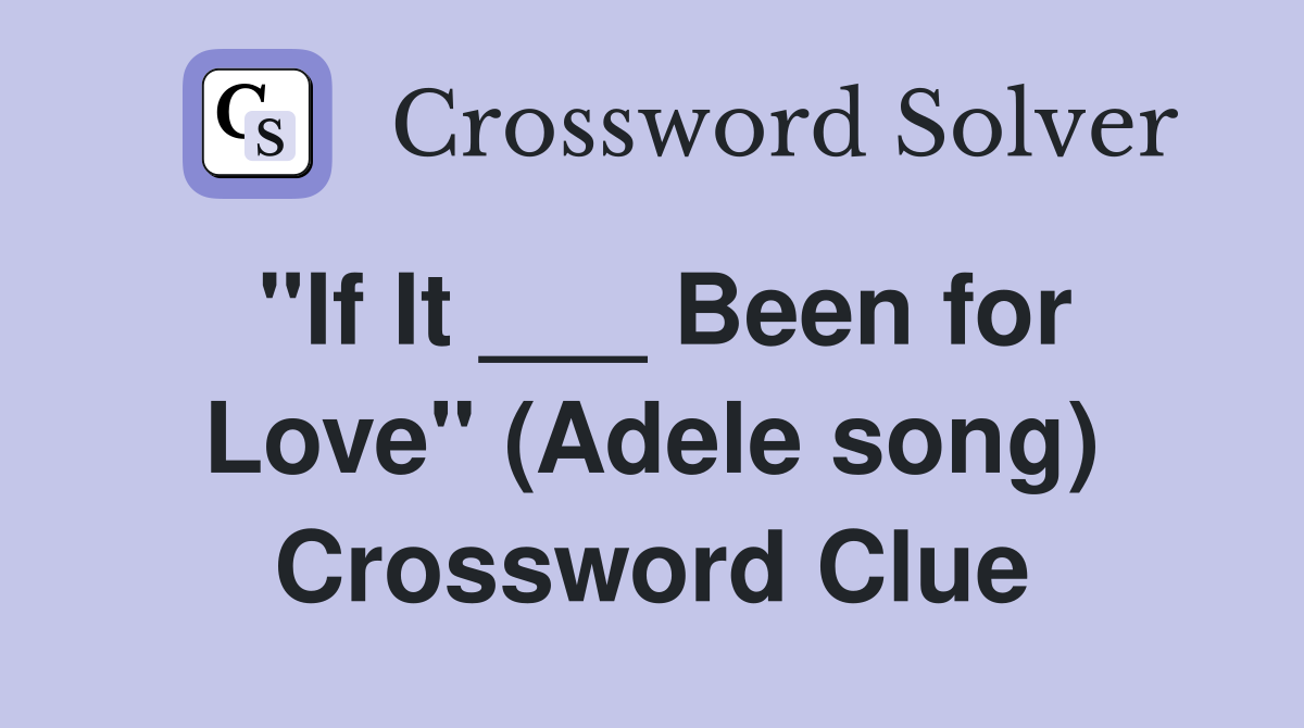 "If It ___ Been for Love" (Adele song) Crossword Clue