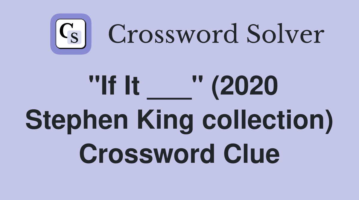"If It ___" (2020 Stephen King collection) Crossword Clue
