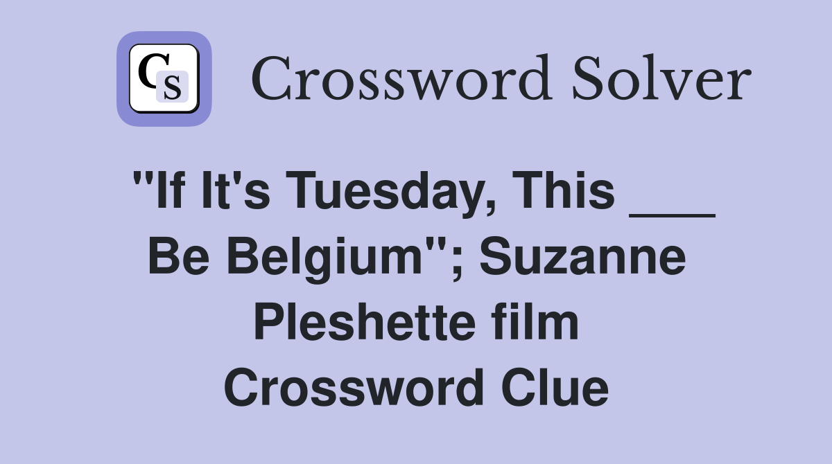 "If It's Tuesday, This ___ Be Belgium"; Suzanne Pleshette film Crossword Clue