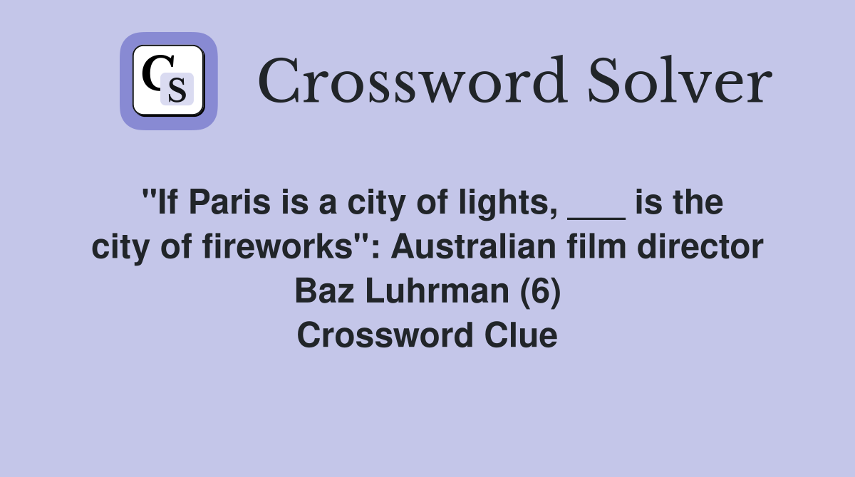 "If Paris is a city of lights, ___ is the city of fireworks": Australian film director Baz Luhrman (6) Crossword Clue