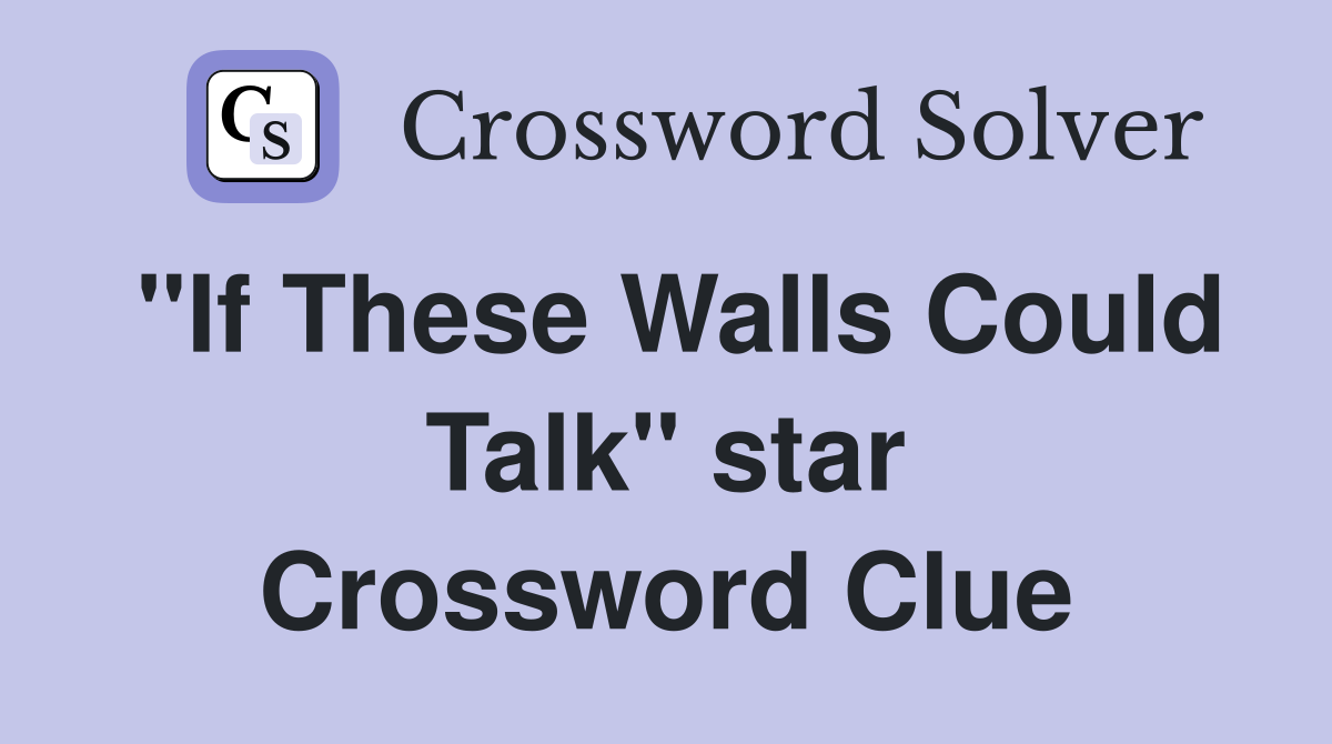 "If These Walls Could Talk" star Crossword Clue