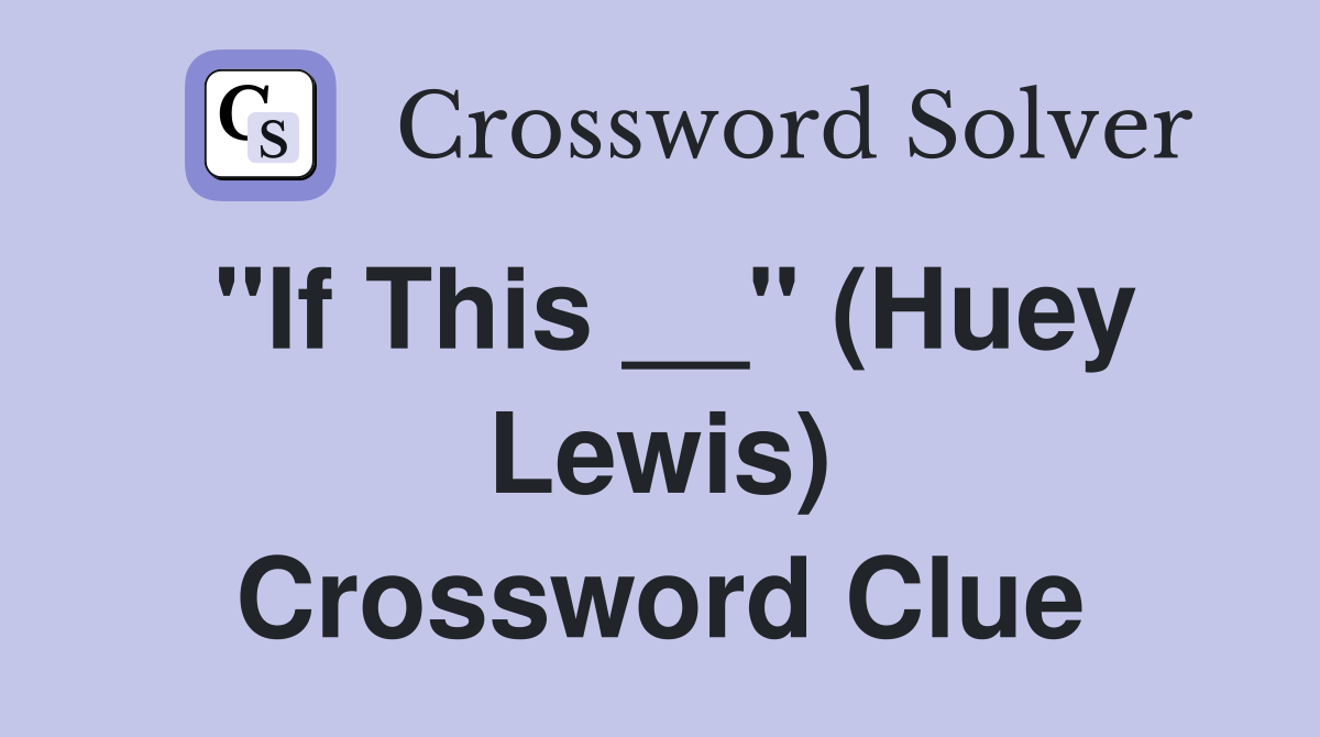 "If This __" (Huey Lewis) Crossword Clue