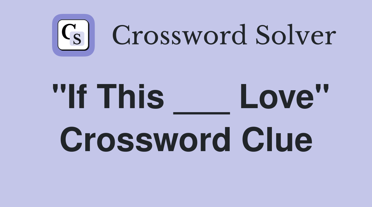"If This ___ Love" Crossword Clue