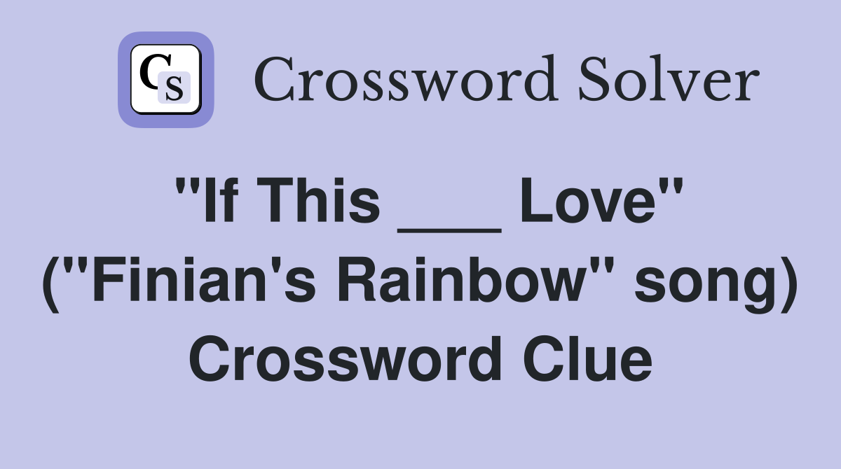 "If This ___ Love" ("Finian's Rainbow" song) Crossword Clue