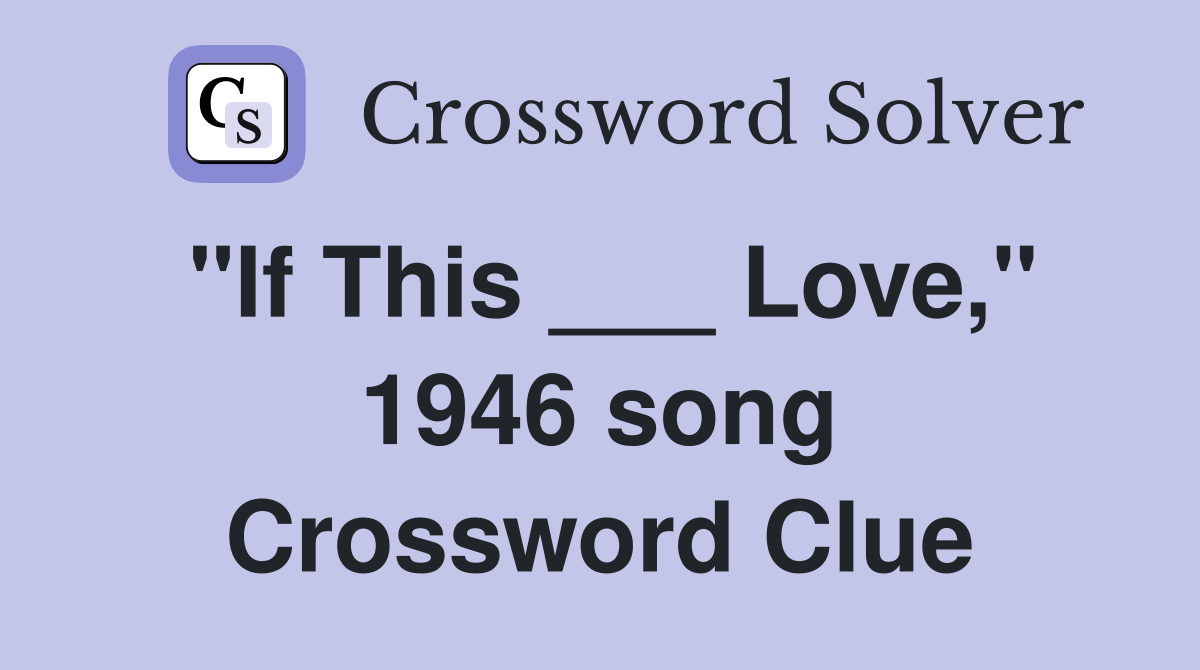 "If This ___ Love," 1946 song Crossword Clue