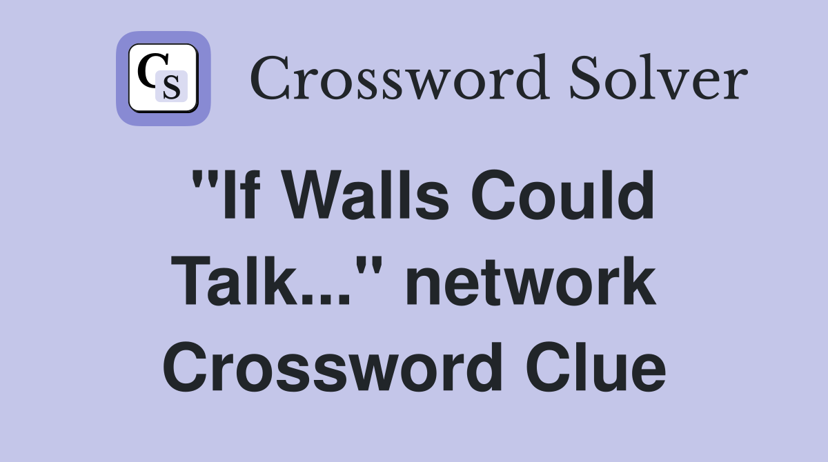 "If Walls Could Talk..." network Crossword Clue