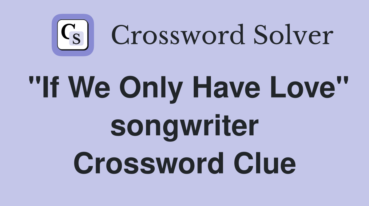 "If We Only Have Love" songwriter Crossword Clue