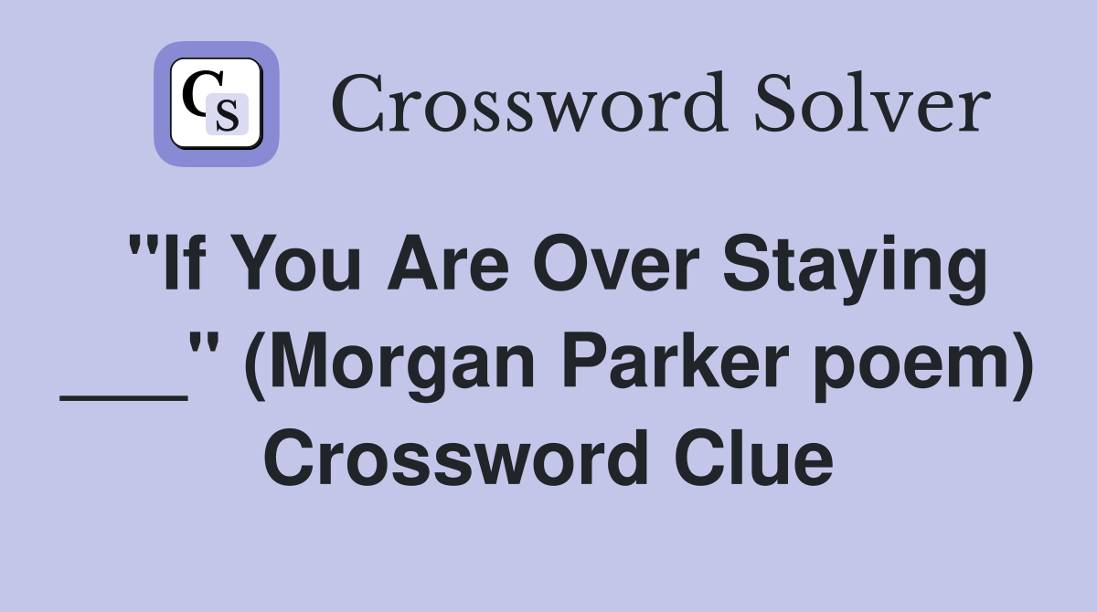 "If You Are Over Staying ___" (Morgan Parker poem) Crossword Clue