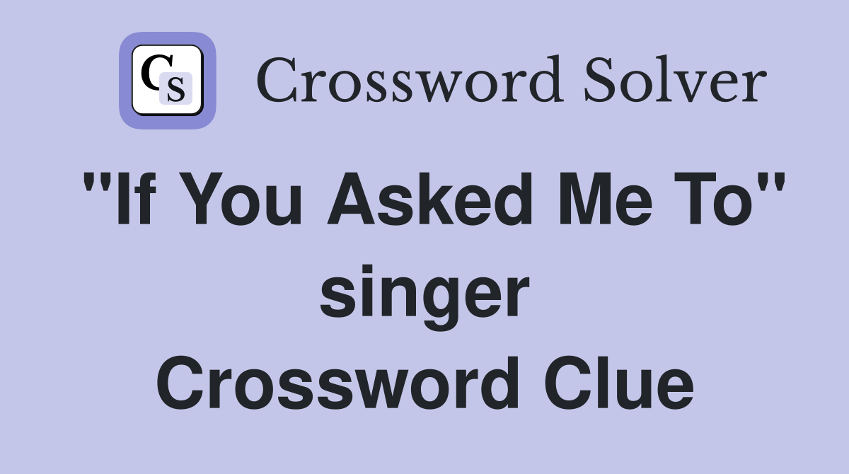 "If You Asked Me To" singer Crossword Clue