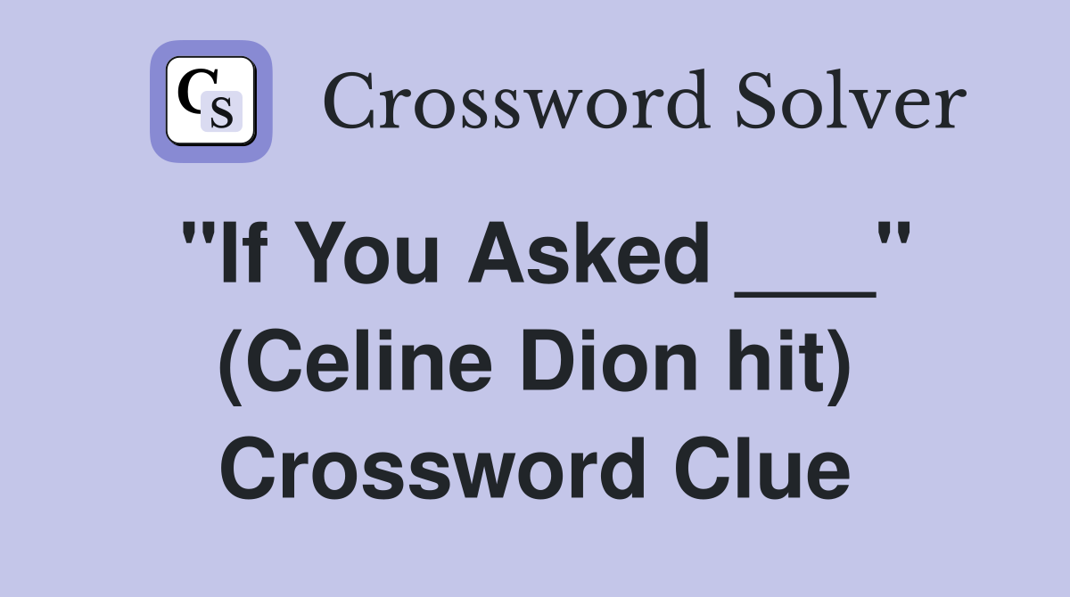 "If You Asked ___" (Celine Dion hit) Crossword Clue