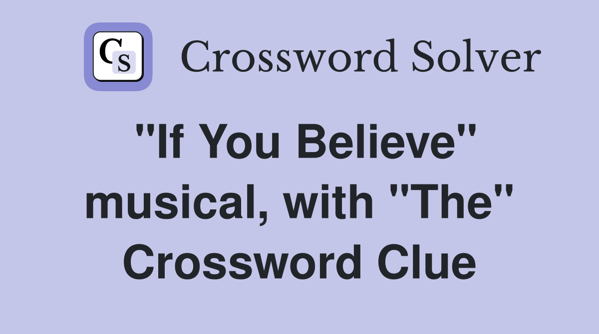 "If You Believe" musical, with "The" Crossword Clue