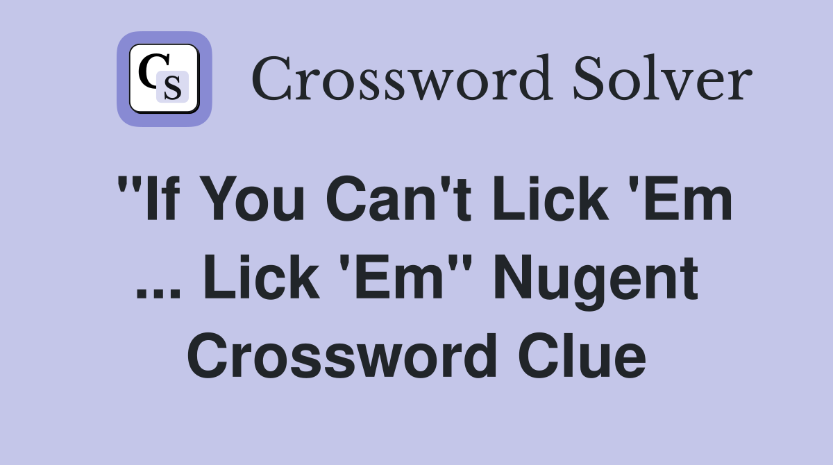 "If You Can't Lick 'Em ... Lick 'Em" Nugent Crossword Clue