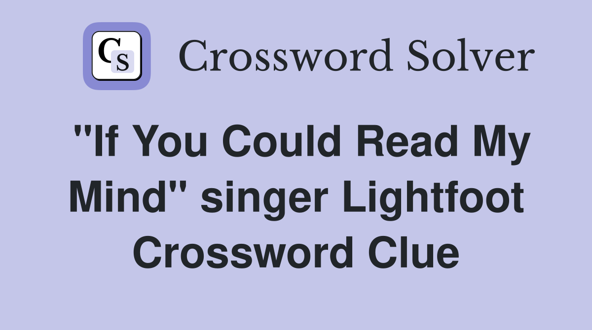 "If You Could Read My Mind" singer Lightfoot Crossword Clue