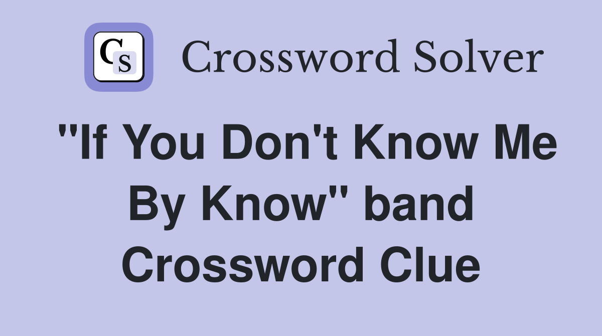 "If You Don't Know Me By Know" band Crossword Clue