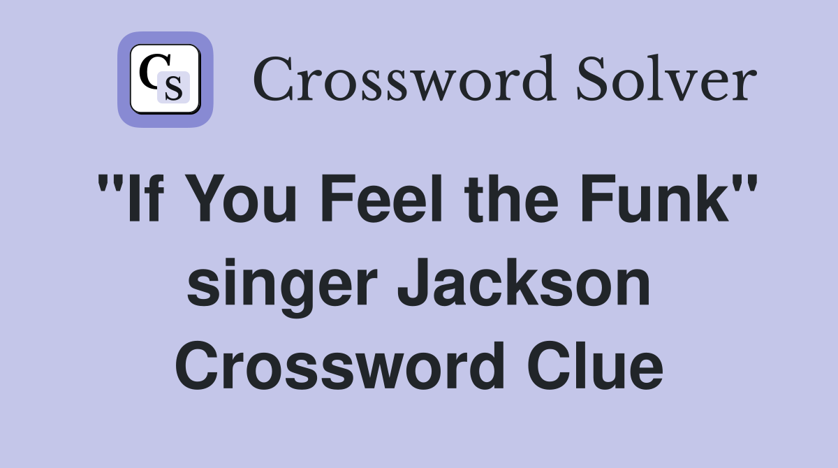 "If You Feel the Funk" singer Jackson Crossword Clue